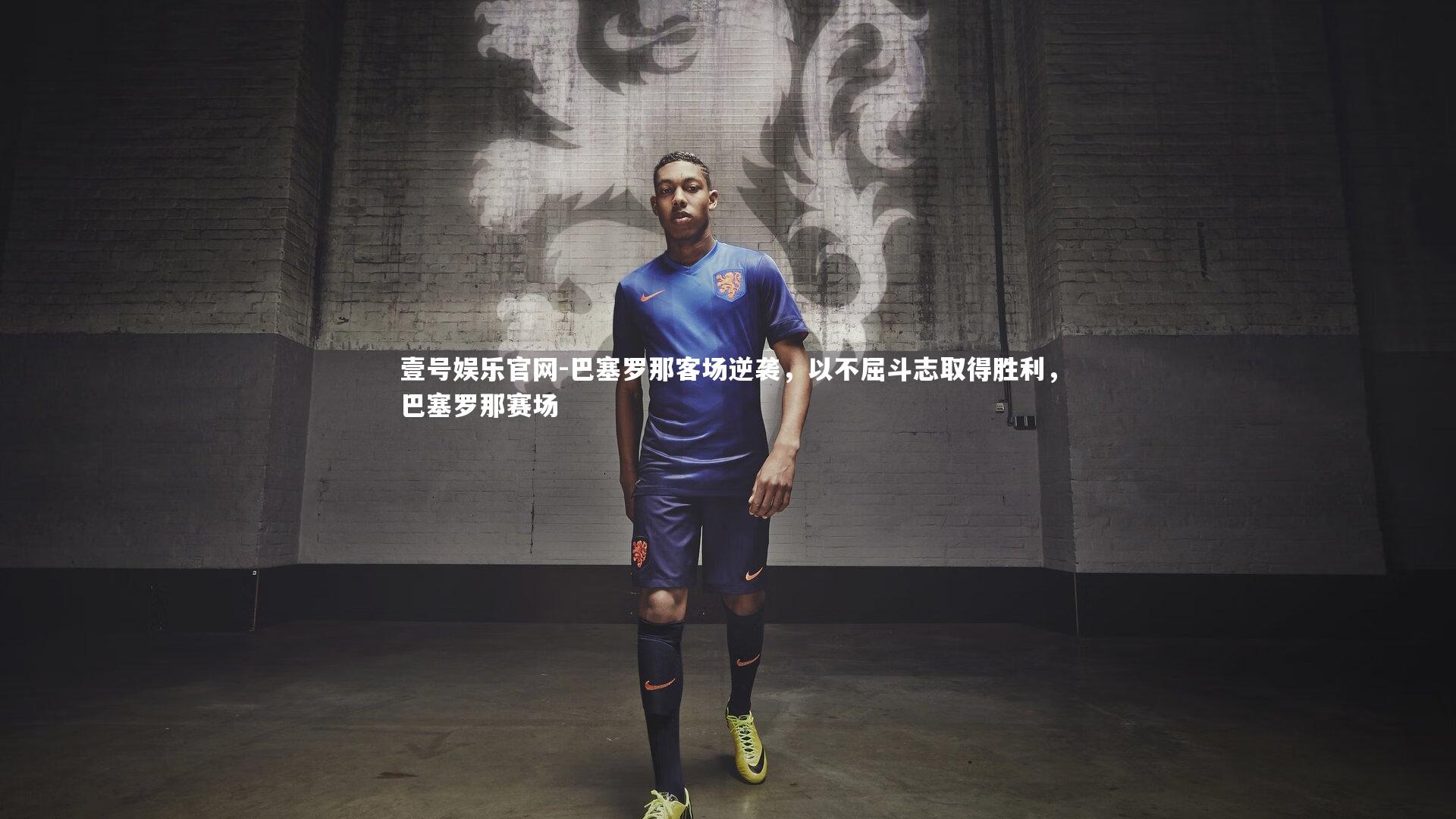 壹号娱乐官网-巴塞罗那客场逆袭，以不屈斗志取得胜利，巴塞罗那赛场