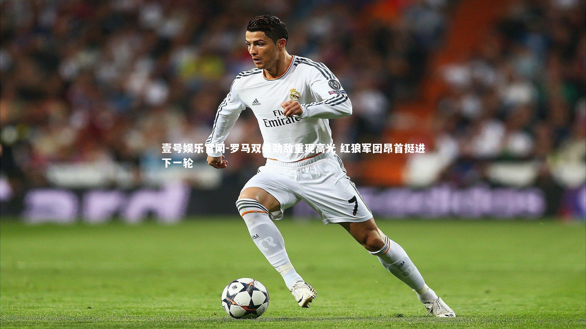 罗马双杀劲敌重现高光 红狼军团昂首挺进下一轮