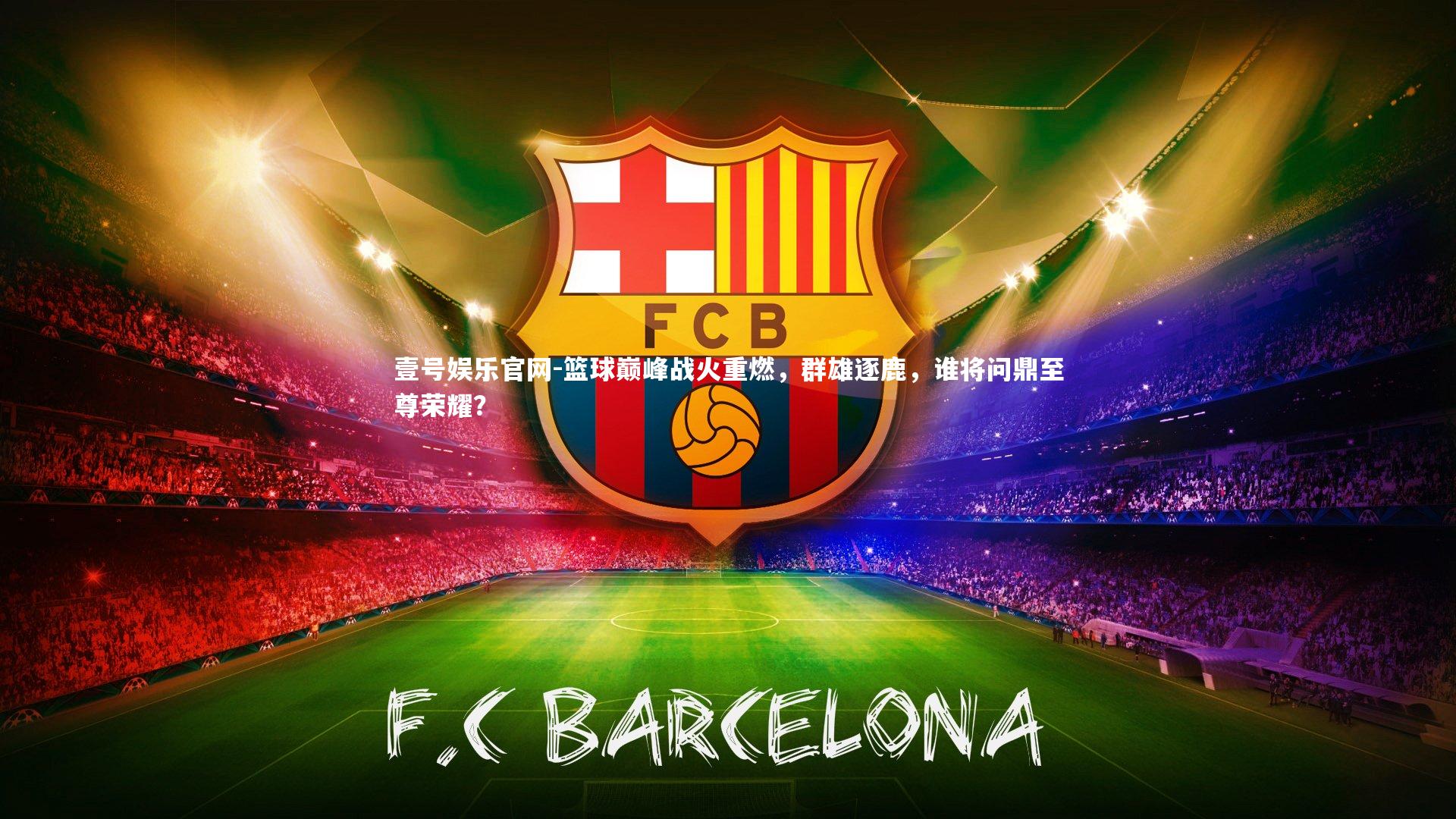 篮球巅峰战火重燃，群雄逐鹿，谁将问鼎至尊荣耀？