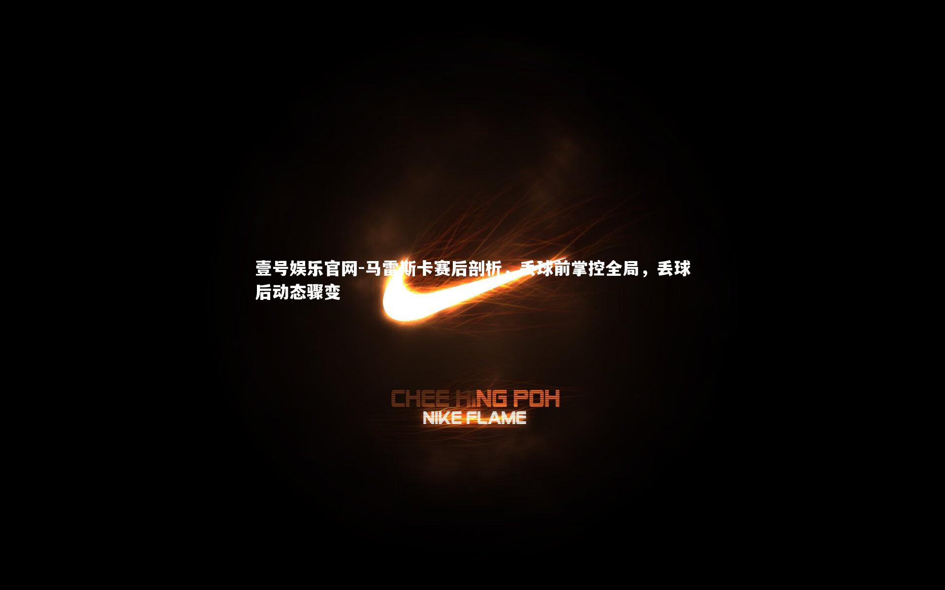 壹号娱乐官网-马雷斯卡赛后剖析，丢球前掌控全局，丢球后动态骤变